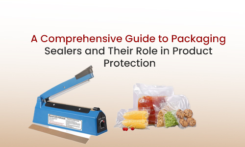 Seal It Right: A Comprehensive Guide to Packaging Sealers and Their Role in Product Protection